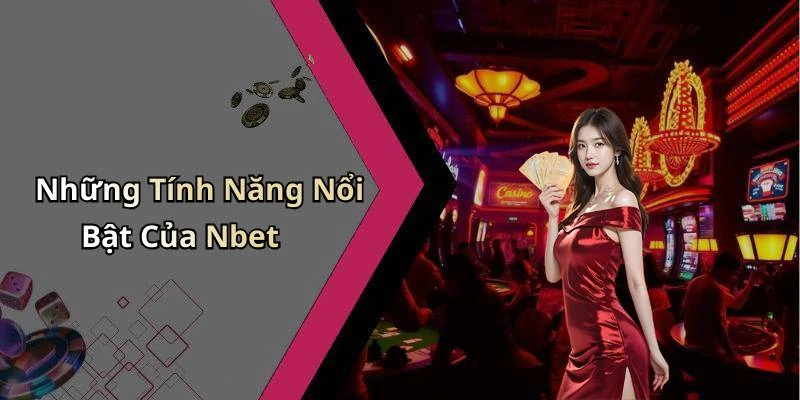 Những Tính Năng Nổi Bật Của Nbet